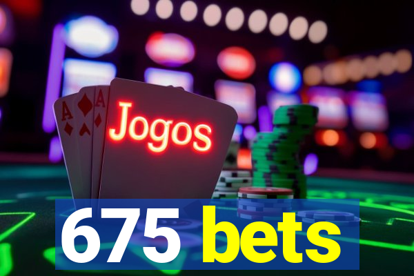 675 bets